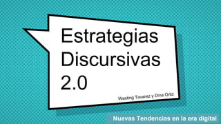 Estrategias
Discursivas
2.0
Nuevas Tendencias en la era digital
 
