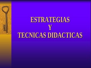 ESTRATEGIAS  Y  TECNICAS DIDACTICAS 