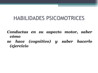 HABILIDADES PSICOMOTRICES Conductas en su aspecto motor, saber cómo  se hace (cognitivo) y saber hacerlo (ejercicio 