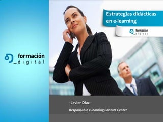 Estrategias didácticas en e-learning - Javier Díaz - Responsable e-learningContact Center 