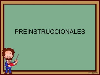 PREINSTRUCCIONALES
 