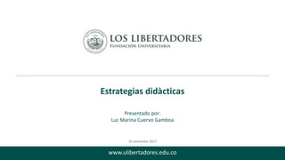 Subtítulo
16 noviembre 2017
Estrategias didàcticas
Presentado por:
Luz Marina Cuervo Gamboa
www.ulibertadores.edu.co
 