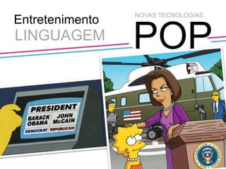 Entretenimento
LINGUAGEM	
  
POP
NOVAS TECNOLOGIAS 	
  
 