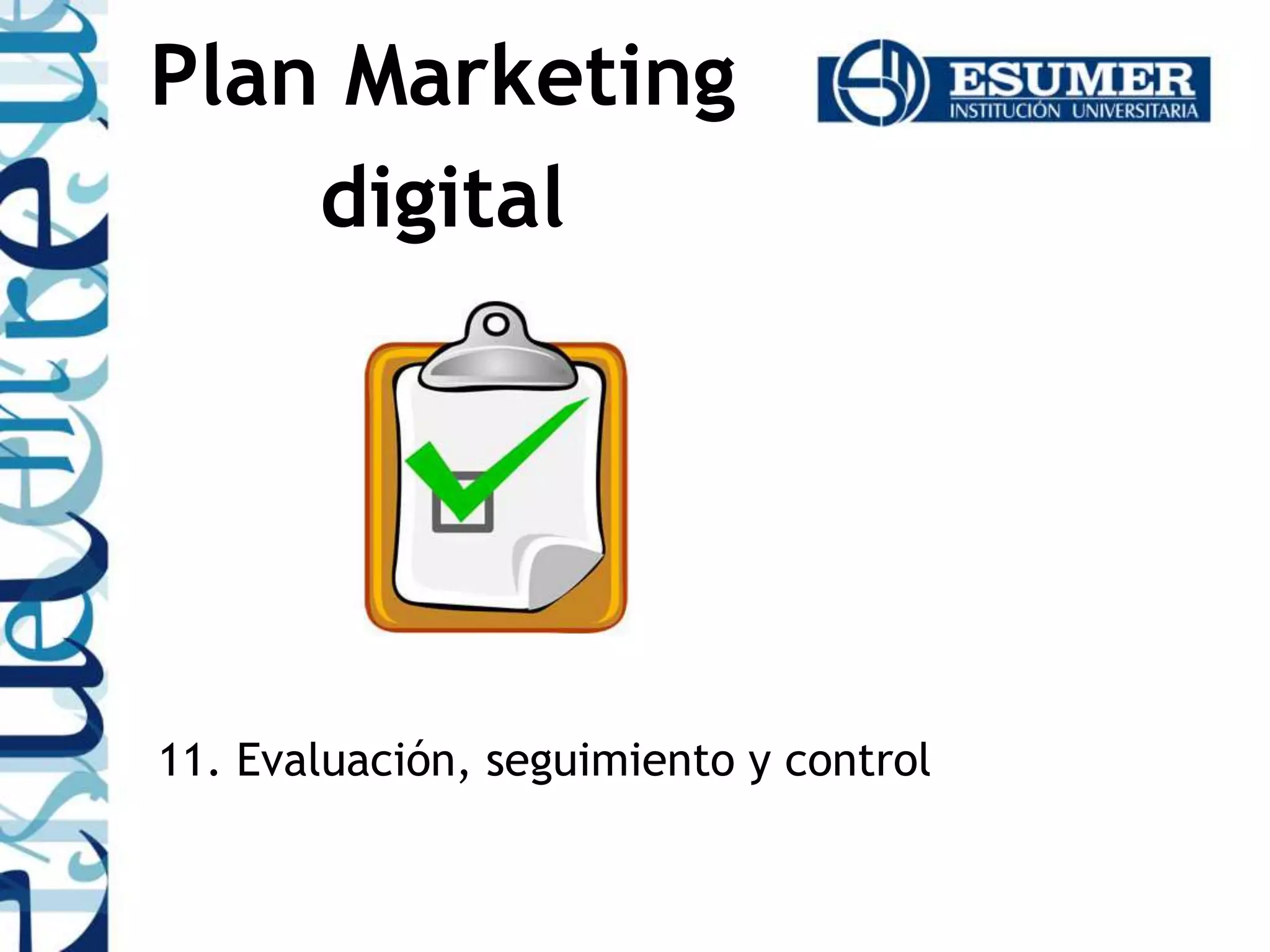 11. Evaluación, seguimiento y control
Plan Marketing
digital