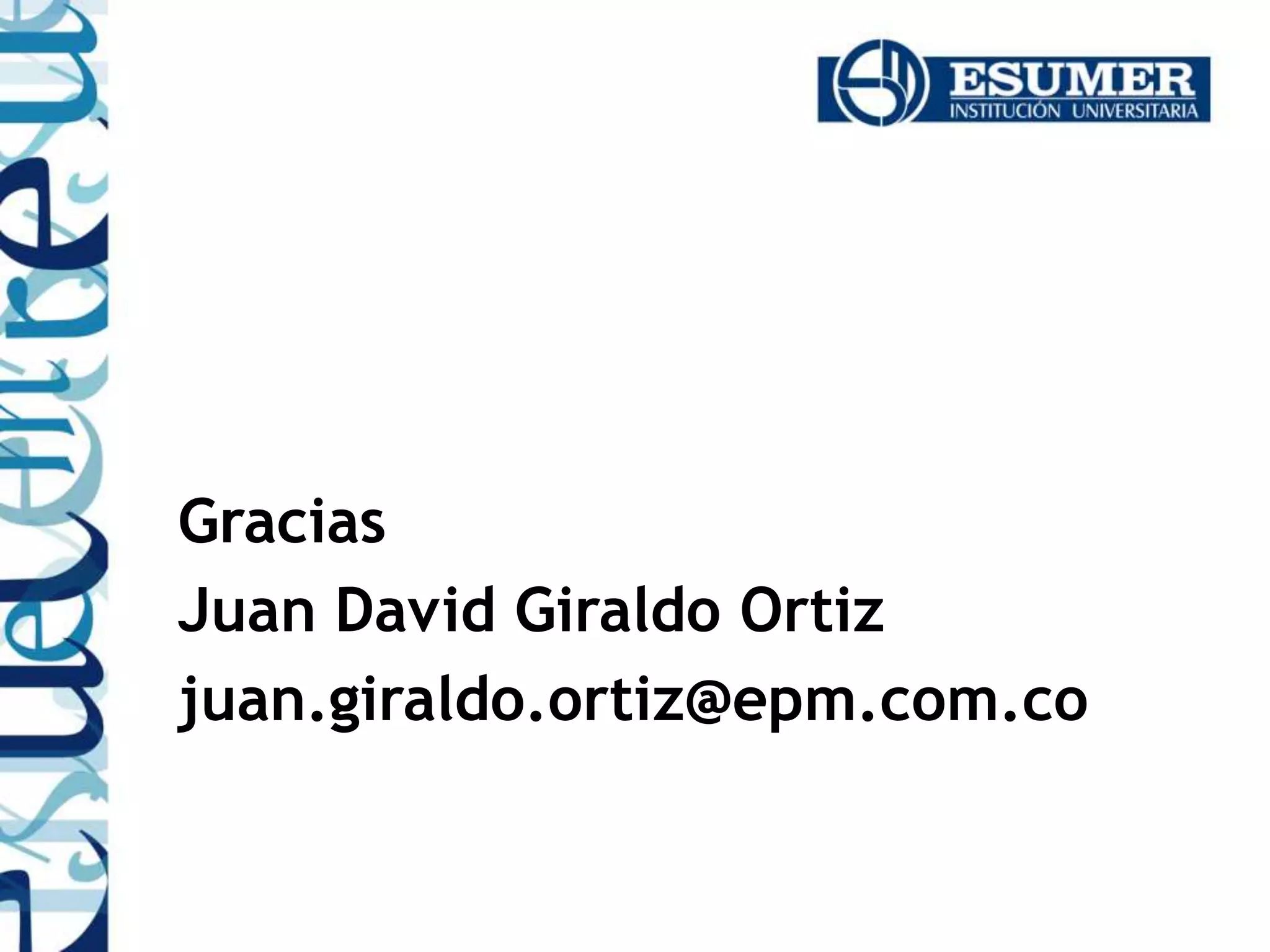 Gracias
Juan David Giraldo Ortiz
juan.giraldo.ortiz@epm.com.co