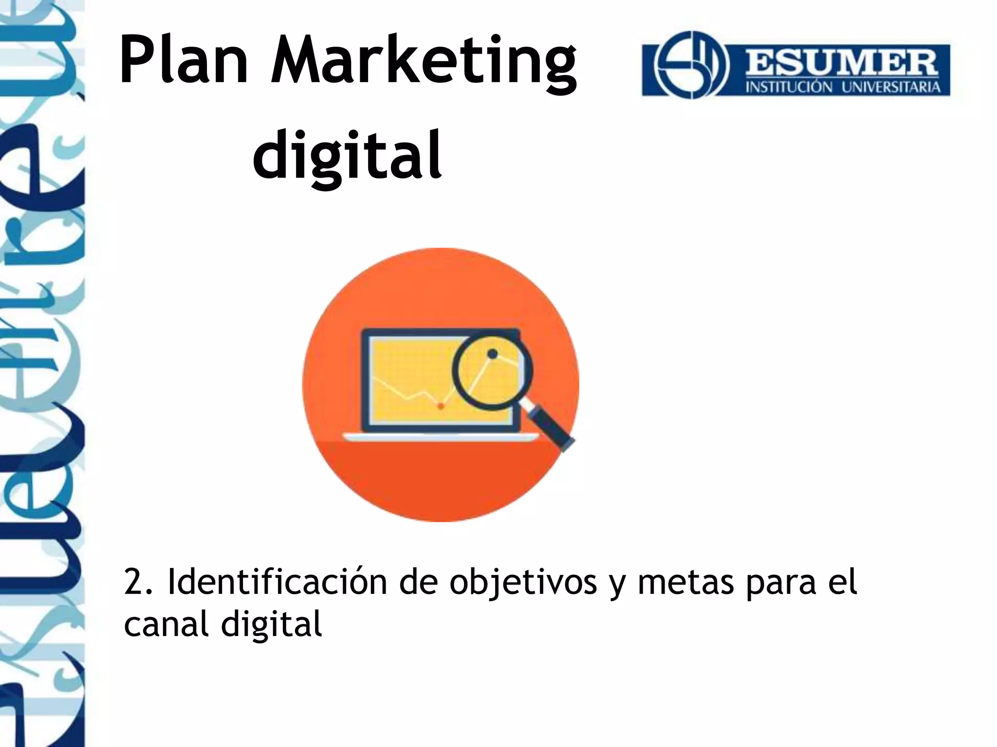 2. Identificación de objetivos y metas para el
canal digital
Plan Marketing
digital