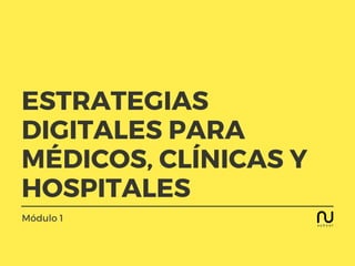 ESTRATEGIAS
DIGITALES PARA
MÉDICOS, CLÍNICAS Y
HOSPITALES
app.co
Módulo 1
 