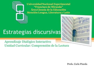 Estrategias discursivas  Aprendizaje Dialógico Interactivo Unidad Curricular: Comprensión de la Lectura Profa. Carla Pineda 