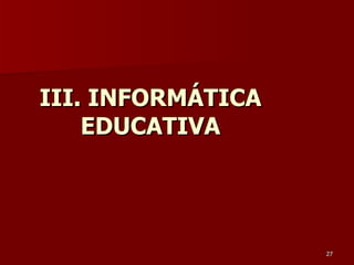 III. INFORMÁTICA EDUCATIVA 