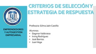 Alumnos:
• DagmarValdivieso
• Irving Rodríguez
• José Barrios
• JuanVega
Profesora: Gilma Jaén Castillo
EMPRENDEDORES
Y AUTOGESTIÓN
EMPRESARIAL
 
