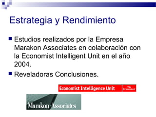 Estrategia y Rendimiento
 Estudios realizados por la Empresa
Marakon Associates en colaboración con
la Economist Intellig...