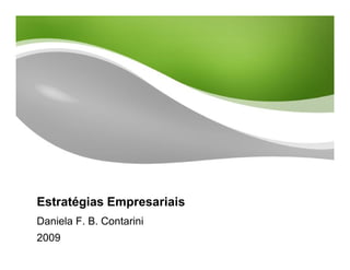 Estratégias Empresariais
Daniela F. B. Contarini
2009
 