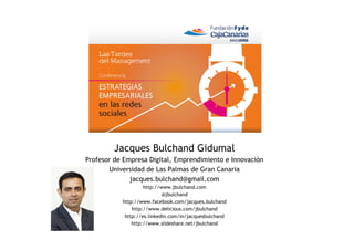 Jacques Bulchand Gidumal
Profesor de Empresa Digital, Emprendimiento e Innovación
       Universidad de Las Palmas de Gran...