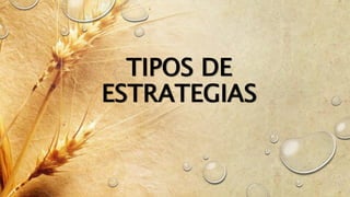 TIPOS DE
ESTRATEGIAS
 