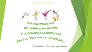 Presentado por: Ericka Hazel Aliaga Sánchez
Tutoría en Entornos Virtuales
 