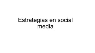 Estrategias en social
media

 