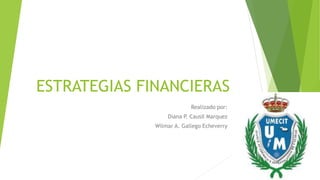 ESTRATEGIAS FINANCIERAS
Realizado por:
Diana P. Causil Marquez
Wilmar A. Gallego Echeverry
 