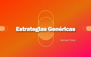 Estrategias Genéricas
               - Michael Porter -
 