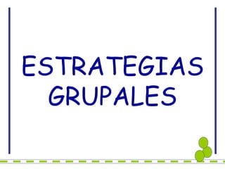 ESTRATEGIAS GRUPALES 