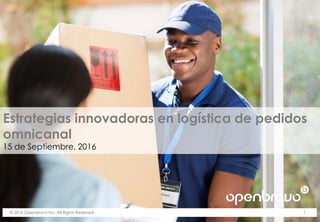 © 2016 Openbravo Inc. All Rights Reserved. 1
Estrategias innovadoras en logística de pedidos
omnicanal
15 de Septiembre, 2016
 