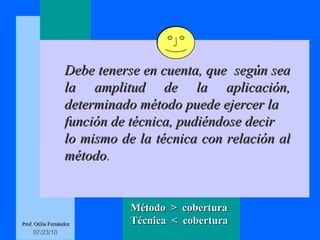 Qué hace única a una organización Qué hace triunfar a una organización Visión compartida Revisar las acciones clave llevadas a cabo el año anterior Debe tenerse en cuenta, que  según sea la amplitud de la aplicación, determinado método puede ejercer la función de técnica, pudiéndose decir lo mismo de la técnica con relación al método . Método  >  cobertura Técnica  <  cobertura Prof. Otilia Fernández 