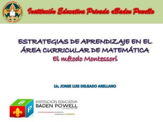 ESTRATEGIAS DE APRENDIZAJE EN EL
ÁREA CURRICULAR DE MATEMÁTICA
El método Montessori

 