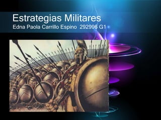 Estrategias Militares
Edna Paola Carrillo Espino 292996 G1
 