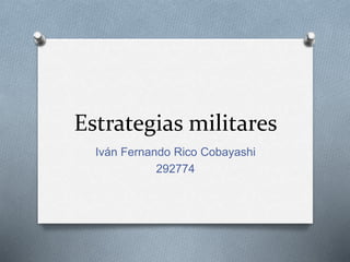 Estrategias militares
Iván Fernando Rico Cobayashi
292774
 
