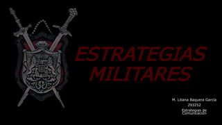 ESTRATEGIAS
MILITARES
M. Liliana Baquera García
293252
Estrategias de
Comunicación
 