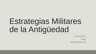 Estrategias Militares
de la Antigüedad
BRUNO GARCÍA
292987
195.BGR@GMAIL.COM
 