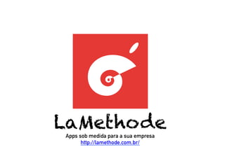 LaMethode 
Apps sob medida para a sua empresa 
http://lamethode.com.br/ 
