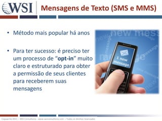 Mensagens de Texto (SMS e MMS)

     • Método mais popular há anos

     • Para ter sucesso: é preciso ter
       um proce...