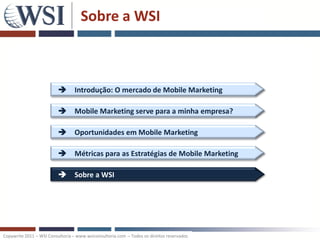 Sobre a WSI



                           Introdução: O mercado de Mobile Marketing

                           Mobile M...