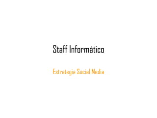 Staff Informático Estrategia Social Media 