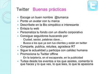Twitter Buenas prácticas
   Escoge un buen nombre @tumarca
   Ponte un avatar con tu marca
   Descríbete en la Bio simp...