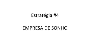 Estratégia #4
EMPRESA DE SONHO
 
