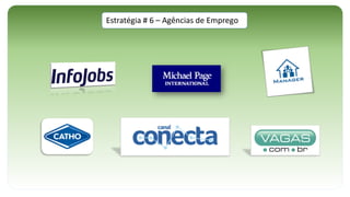 Estratégia # 6 – Agências de Emprego
 