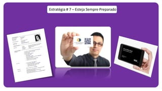 Estratégia # 7 – Esteja Sempre Preparado
 