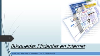 Búsquedas Eficientes en internet
1
Acuña, José Carlos - Prof. En Informática - Esp. En Educación y TIC
 