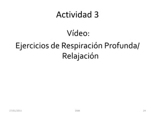 Ejercicios de Respiración ProfundaRespiraciones lentas y profundas ayudan a reducir la ansiedad y son suficientes para mantener el equilibrio del sistema nervioso reduciendo los efectos negativos del estrés.23DSM    27/01/2011
