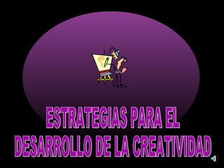 ESTRATEGIAS PARA EL  DESARROLLO DE LA CREATIVIDAD 
