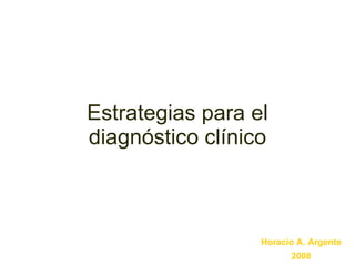 Estrategias para el diagnóstico clínico Horacio A. Argente 2008 