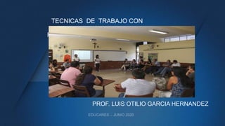 TECNICAS DE TRABAJO CON
PADRES DE FAMILIA
PROF. LUIS OTILIO GARCIA HERNANDEZ
 
