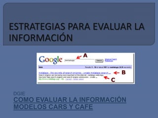 DGIE 
COMO EVALUAR LA INFORMACIÓN 
MODELOS CARS Y CAFE 
 