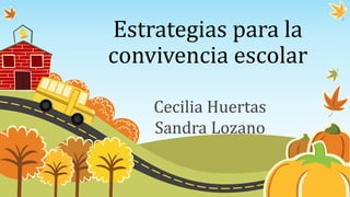 Estrategias para la
convivencia escolar
Cecilia Huertas
Sandra Lozano
 