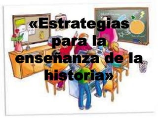 «Estrategias
para la
enseñanza de la
historia»
 