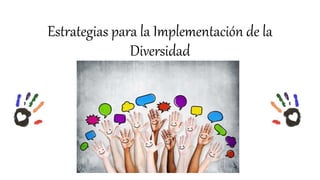 Estrategias para la Implementación de la
Diversidad
 