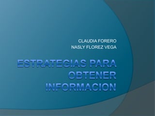 ESTRATEGIAS PARA OBTENER INFORMACION CLAUDIA FORERO NASLY FLOREZ VEGA 