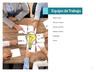 EquipodeTrabajo
Editor en jefe
Director creativo
Directora de arte
Dibujos y diseño
Fotografía
Asesor
4
 
