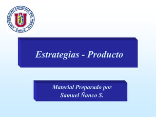 Estrategias - Producto

Material Preparado por
Samuel Ñanco S.

 